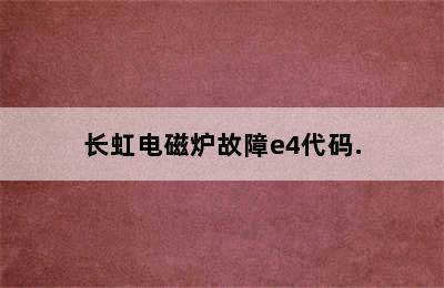 长虹电磁炉故障e4代码.