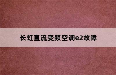 长虹直流变频空调e2故障