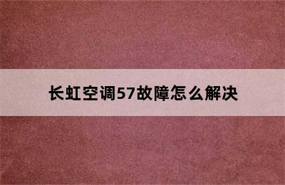 长虹空调57故障怎么解决