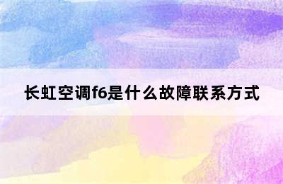 长虹空调f6是什么故障联系方式