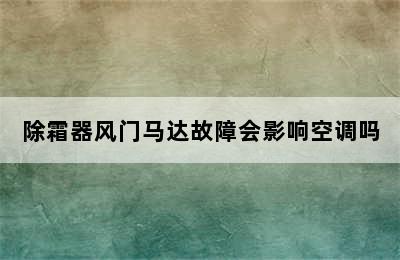 除霜器风门马达故障会影响空调吗