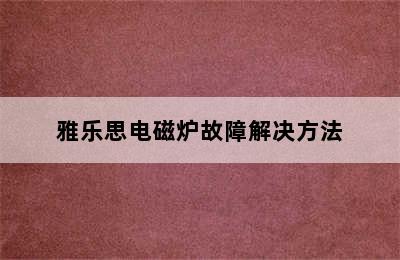 雅乐思电磁炉故障解决方法