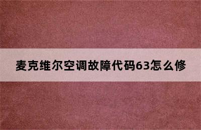 麦克维尔空调故障代码63怎么修